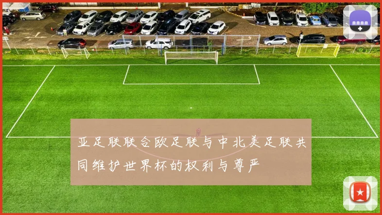 亚足联联合欧足联与中北美足联共同维护世界杯的权利与尊严